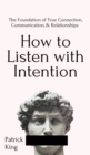 How to Listen with Intention : The Foundation of True Connection, Communication, and Relationships: The Foundation of True Connection, Communication, and Relationships - Book