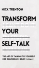 Transform Your Self-Talk : The Art of Talking to Yourself for Confidence, Belief, and Calm: The Art of Talking to Yourself for Confidence, Belief, and Calm - Book