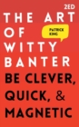 The Art of Witty Banter : Be Clever, Quick, & Magnetic - Book