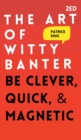 The Art of Witty Banter : Be Clever, Quick, & Magnetic - Book