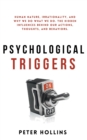 Psychological Triggers : Human Nature, Irrationality, and Why We Do What We Do. The Hidden Influences Behind Our Actions, Thoughts, and Behaviors. - Book