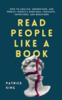 Read People Like a Book : How to Analyze, Understand, and Predict People's Emotions, Thoughts, Intentions, and Behaviors - Book