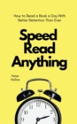 Speed Read Anything : How to Read a Book a Day With Better Retention Than Ever - Book