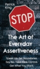 The Art of Everyday Assertiveness : Speak up. Set Boundaries. Say No. Take Back Control. Get What You Want - Book