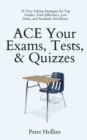ACE Your Exams, Tests, & Quizzes : 34 Test-Taking Strategies for Top Grades, Time Efficiency, Less Stress, and Academic Excellence - Book