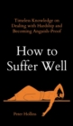 How to Suffer Well : Timeless Knowledge on Dealing with Hardship and Becoming Anguish-Proof - Book