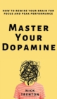 Master Your Dopamine : How to Rewire Your Brain for Focus and Peak Performance - Book