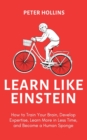 Learn Like Einstein (2nd Ed.) : How to Train Your Brain, Develop Expertise, Learn More in Less Time, and Become a Human Sponge - Book