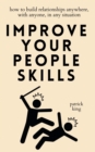 Improve Your People Skills : How to Build Relationships Anywhere, with Anyone, in Any Situation - Book