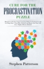 Cure for the Procrastination Puzzle : Blueprint to Develop Atomic Long Term Habits for Productivity and Get Things Done - Learn Why You Do It and Master Your Time with over 7 Highly Effective Methods - Book