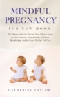 Mindful Pregnancy for New Moms : The Ultimate Guide for the First Year, What to Expect for Each Trimester, Hypnobirthing, Childbirth, Breastfeeding, and the Secrets No One Tells You - Book