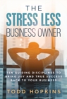 The Stress Less Business Owner : Ten Guiding Disciplines to Bring Joy and True Success back to Your Business - Book