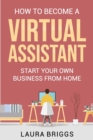 How to Become a Virtual Assistant : Start Your Own Business from Home - Book
