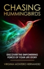 Chasing Hummingbirds : Discover the Empowering Force of Your Life Story - Book