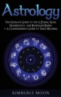 Astrology : The Ultimate Guide to the 12 Zodiac Signs, Numerology, and Kundalini Rising + A Comprehensive Guide to Tarot Reading - Book