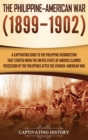 The Philippine-American War : A Captivating Guide to the Philippine Insurrection That Started When the United States of America Claimed Possession of the Philippines after the Spanish-American War - Book