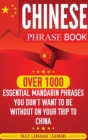 Chinese Phrase Book : Over 1000 Essential Mandarin Phrases You Don't Want to Be Without on Your Trip to China - Book