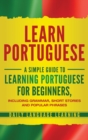 Learn Portuguese : A Simple Guide to Learning Portuguese for Beginners, Including Grammar, Short Stories and Popular Phrases - Book
