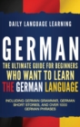 German : The Ultimate Guide for Beginners Who Want to Learn the German Language, Including German Grammar, German Short Stories, and Over 1000 German Phrases - Book