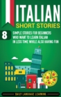 Italian Short Stories : 8 Simple Stories for Beginners Who Want to Learn Italian in Less Time While Also Having Fun - Book