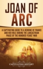 Joan of Arc : A Captivating Guide to a Heroine of France and Her Role During the Lancastrian Phase of the Hundred Years' War - Book
