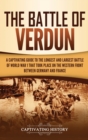 The Battle of Verdun : A Captivating Guide to the Longest and Largest Battle of World War 1 That Took Place on the Western Front Between Germany and France - Book