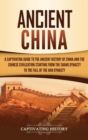 Ancient China : A Captivating Guide to the Ancient History of China and the Chinese Civilization Starting from the Shang Dynasty to the Fall of the Han Dynasty - Book
