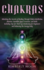 Chakras : Unlocking the Secrets of Healing Through Chakra Meditation, Mantras, Kundalini Yoga Exercises, and Reiki, Including Tips for Third Eye Awakening for Beginners and Balancing the Energy Body - Book