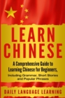 Learn Chinese : A Comprehensive Guide to Learning Chinese for Beginners, Including Grammar, Short Stories and Popular Phrases - Book