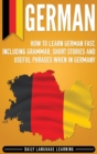 German : How to Learn German Fast, Including Grammar, Short Stories and Useful Phrases when in Germany - Book