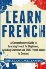 Learn French : A Comprehensive Guide to Learning French for Beginners, Including Grammar and 2500 French Words in Context - Book