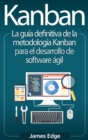Kanban : La gu?a definitiva de la metodolog?a Kanban para el desarrollo de software ?gil - Book