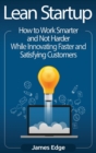 Lean Startup : How to Work Smarter and Not Harder While Innovating Faster and Satisfying Customers - Book