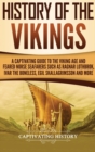 History of the Vikings : A Captivating Guide to the Viking Age and Feared Norse Seafarers Such as Ragnar Lothbrok, Ivar the Boneless, Egil Skallagrimsson, and More - Book