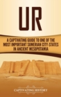 Ur : A Captivating Guide to One of the Most Important Sumerian City-States in Ancient Mesopotamia - Book