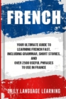 French : Your Ultimate Guide to Learning French Fast, Including Grammar, Short Stories, and Over 2500 Useful Phrases to Use in France - Book