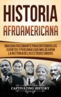 Historia Afroamericana : Una Gu?a Fascinante para entender los eventos y personas que moldearon la Historia de los Estados Unidos - Book