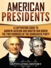 American Presidents : A Captivating Guide to Andrew Jackson and Martin Van Buren - The Two Founders of the Democratic Party - Book