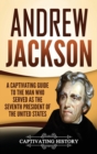 Andrew Jackson : A Captivating Guide to the Man Who Served as the Seventh President of the United States - Book