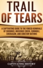 Trail of Tears : A Captivating Guide to the Forced Removals of Cherokee, Muscogee Creek, Seminole, Chickasaw, and Choctaw nations - Book