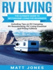 RV Living : The Ultimate Guide to Motorhome Living for Beginners Including Tips on RV Camping, RV Boondocking, RV Living Essentials and RVing Fulltime - Book