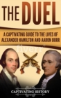 The Duel : A Captivating Guide to the Lives of Alexander Hamilton and Aaron Burr - Book