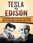 Tesla Vs Edison : A Captivating Guide to the War of the Currents and the Life of Nikola Tesla and Thomas Edison - Book