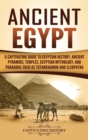 Ancient Egypt : A Captivating Guide to Egyptian History, Ancient Pyramids, Temples, Egyptian Mythology, and Pharaohs such as Tutankhamun and Cleopatra - Book