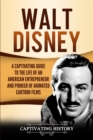 Walt Disney : A Captivating Guide to the Life of an American Entrepreneur and Pioneer of Animated Cartoon Films - Book