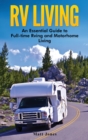 RV Living : An Essential Guide to Full-time Rving and Motorhome Living - Book