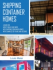 Shipping Container Homes : A Guide on How to Build and Move into Shipping Container Homes with Examples of Plans and Designs - Book