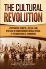 The Cultural Revolution : A Captivating Guide to a Decade-Long Upheaval in China Unleashed by Mao Zedong to Preserve Chinese Communism - Book