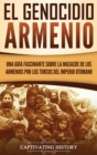 El Genocidio Armenio : Una Guia Fascinante sobre la Masacre de los Armenios por los Turcos del Imperio Otomano - Book