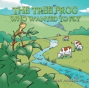 The Tree Frog Who Wanted to Fly - Book